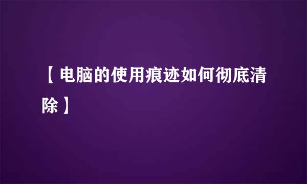 【电脑的使用痕迹如何彻底清除】