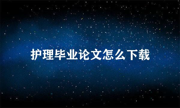 护理毕业论文怎么下载