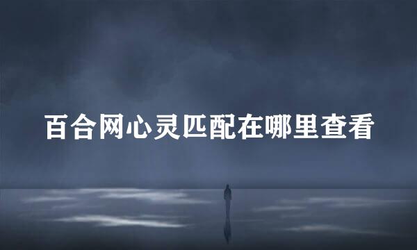 百合网心灵匹配在哪里查看