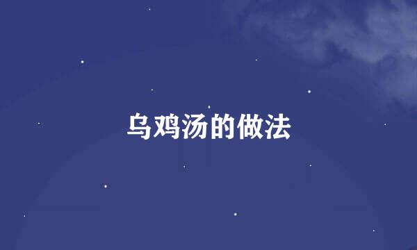 乌鸡汤的做法