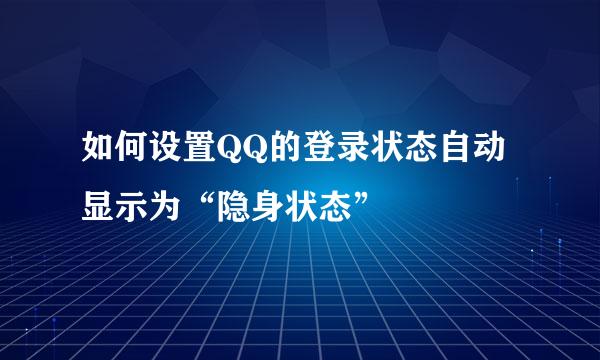 如何设置QQ的登录状态自动显示为“隐身状态”