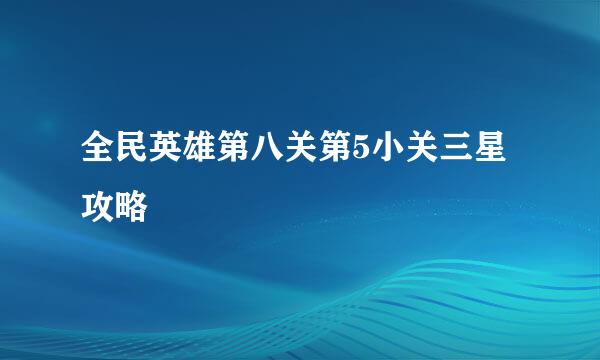 全民英雄第八关第5小关三星攻略