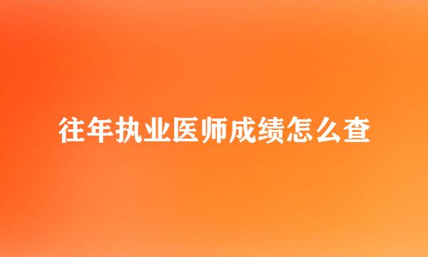 往年执业医师成绩怎么查