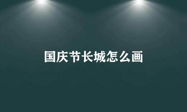 国庆节长城怎么画