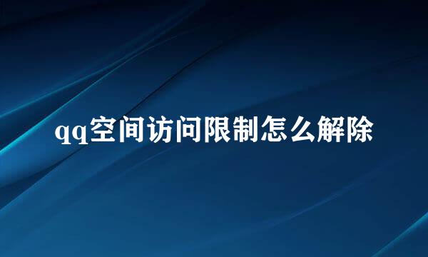 qq空间访问限制怎么解除