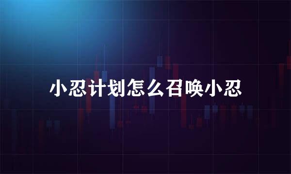 小忍计划怎么召唤小忍