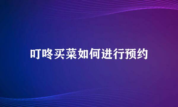 叮咚买菜如何进行预约