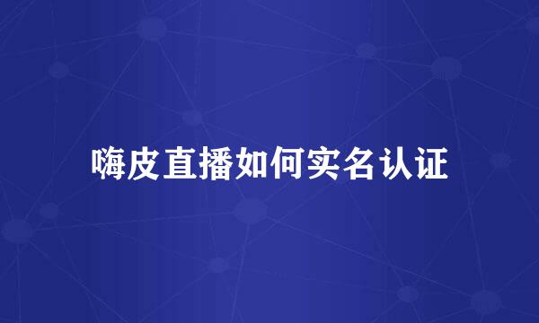 嗨皮直播如何实名认证