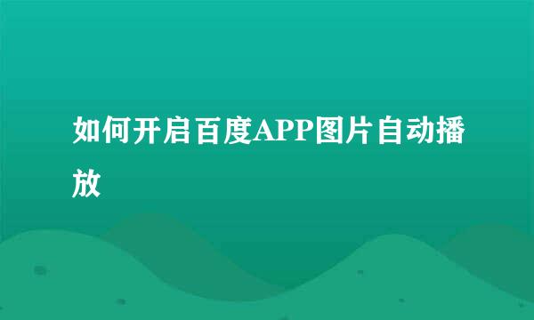 如何开启百度APP图片自动播放