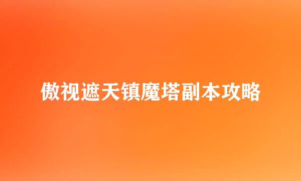 傲视遮天镇魔塔副本攻略