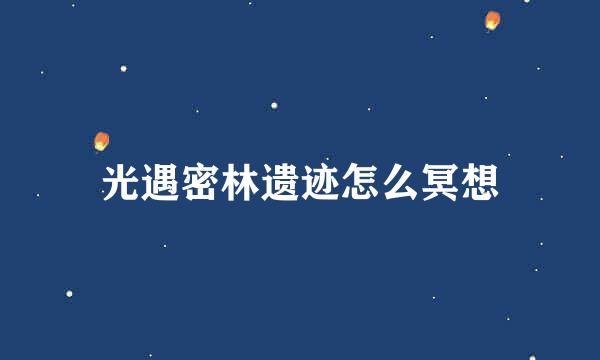 光遇密林遗迹怎么冥想