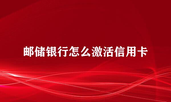 邮储银行怎么激活信用卡