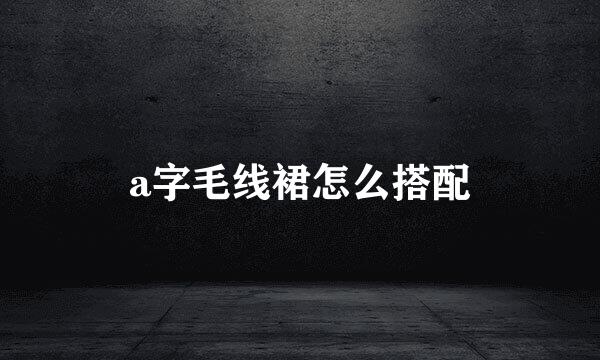 a字毛线裙怎么搭配