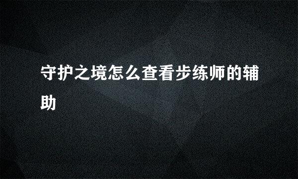 守护之境怎么查看步练师的辅助
