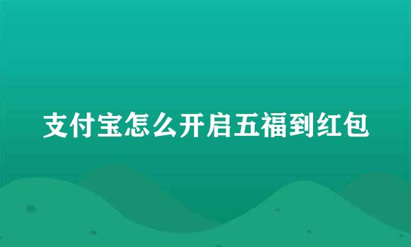 支付宝怎么开启五福到红包