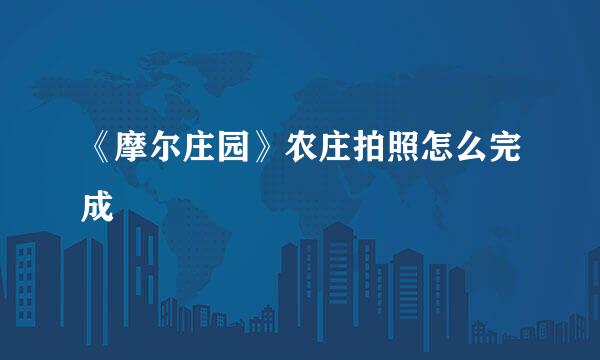 《摩尔庄园》农庄拍照怎么完成