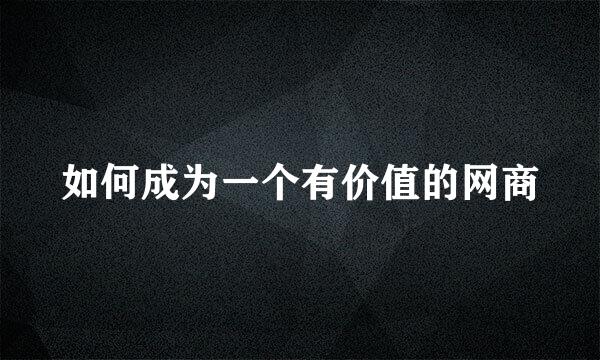 如何成为一个有价值的网商