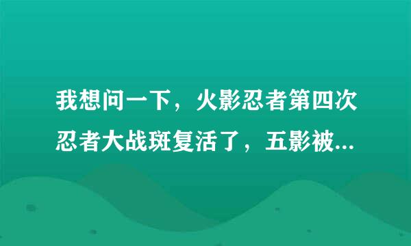 我想问一下，火影忍者第四次忍者大战斑复活了，五影被打败，斑最后被谁阻止了，在多少集