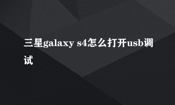 三星galaxy s4怎么打开usb调试