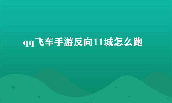 qq飞车手游反向11城怎么跑