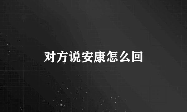 对方说安康怎么回