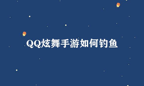 QQ炫舞手游如何钓鱼