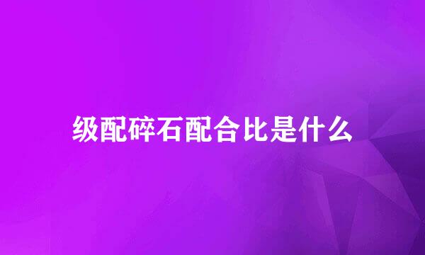 级配碎石配合比是什么