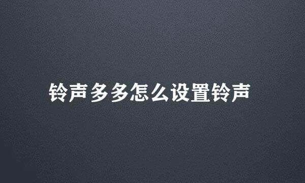 铃声多多怎么设置铃声 