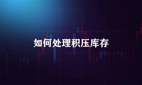 如何处理积压库存