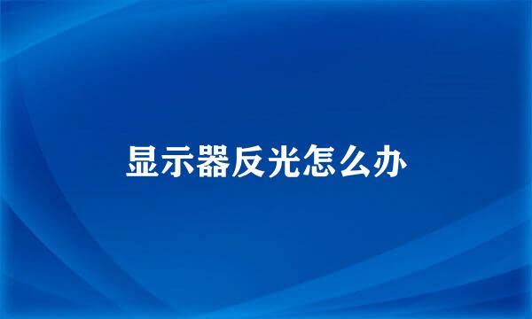 显示器反光怎么办