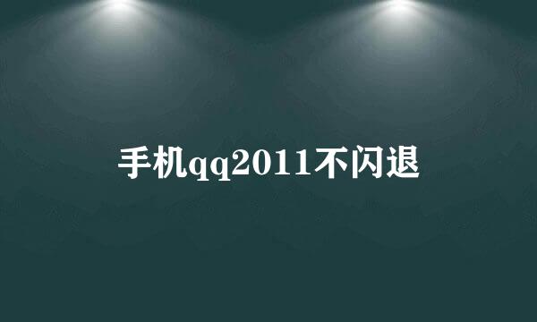 手机qq2011不闪退