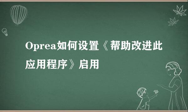 Oprea如何设置《帮助改进此应用程序》启用
