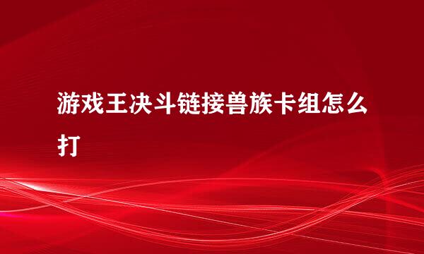 游戏王决斗链接兽族卡组怎么打