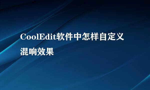 CoolEdit软件中怎样自定义混响效果