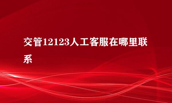 交管12123人工客服在哪里联系
