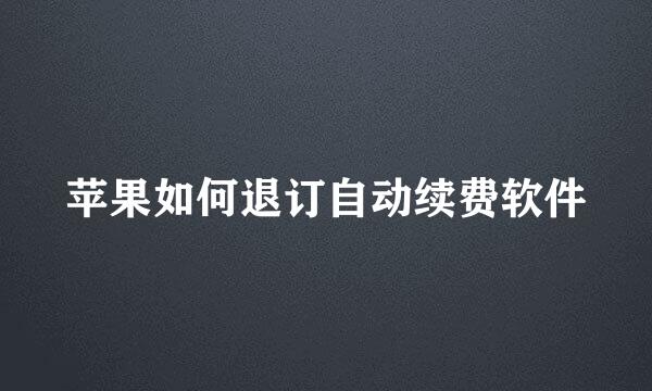 苹果如何退订自动续费软件