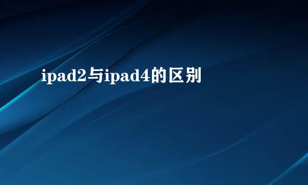 ipad2与ipad4的区别