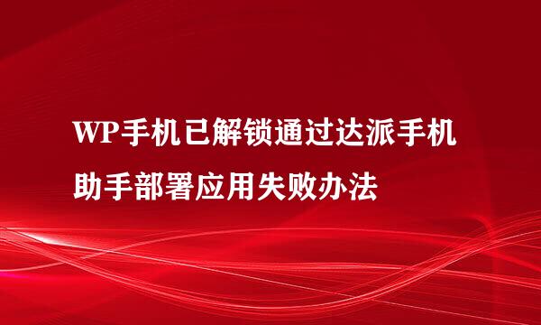 WP手机已解锁通过达派手机助手部署应用失败办法