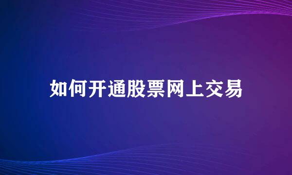 如何开通股票网上交易
