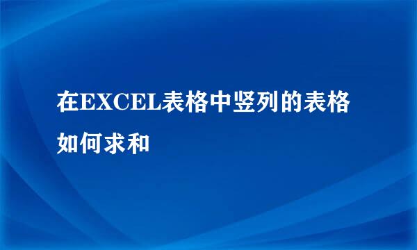 在EXCEL表格中竖列的表格如何求和