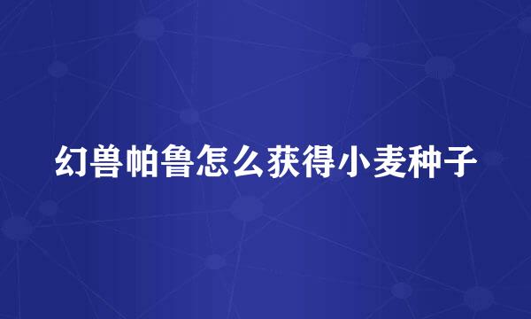 幻兽帕鲁怎么获得小麦种子