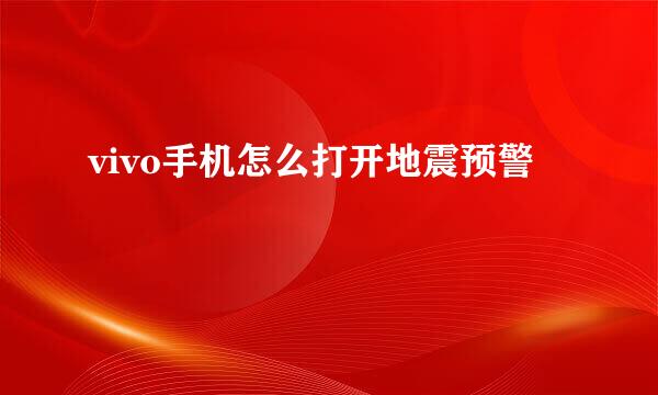 vivo手机怎么打开地震预警