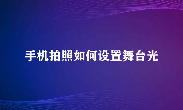手机拍照如何设置舞台光