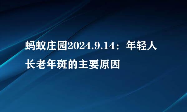 蚂蚁庄园2024.9.14：年轻人长老年斑的主要原因