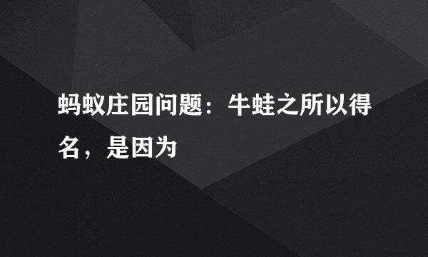 蚂蚁庄园问题：牛蛙之所以得名，是因为