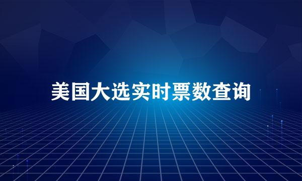 美国大选实时票数查询