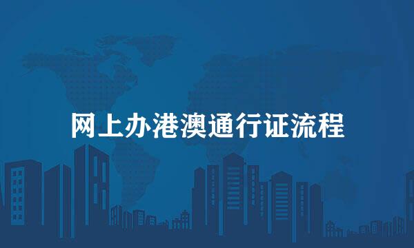 网上办港澳通行证流程