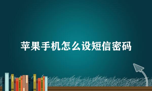 苹果手机怎么设短信密码