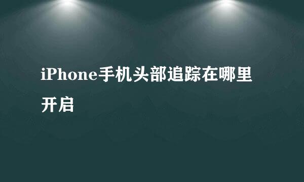 iPhone手机头部追踪在哪里开启
