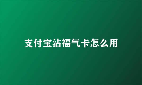 支付宝沾福气卡怎么用